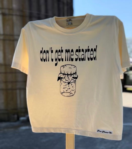 Don’t Get Me Started Tee