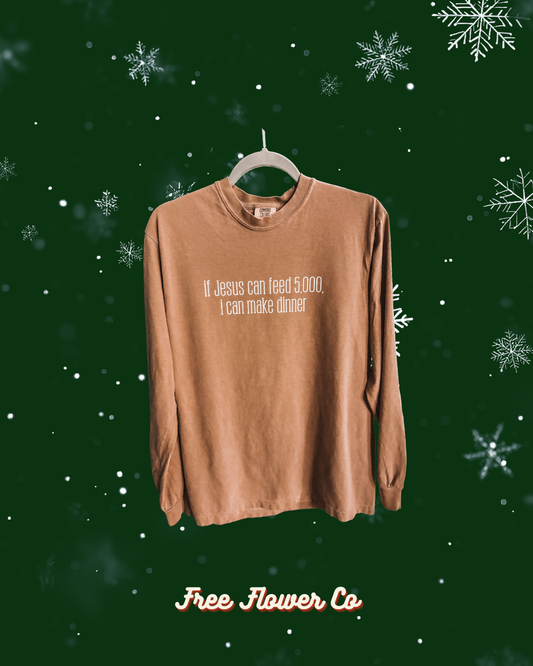 If Jesus can feed 5000, I can make dinner long sleeve